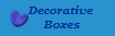 Decorative 
Boxes